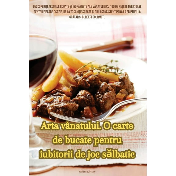 Arta vÃ¢natului. O carte de bucate pentru iubitorii de joc sălbatic, (Paperback)