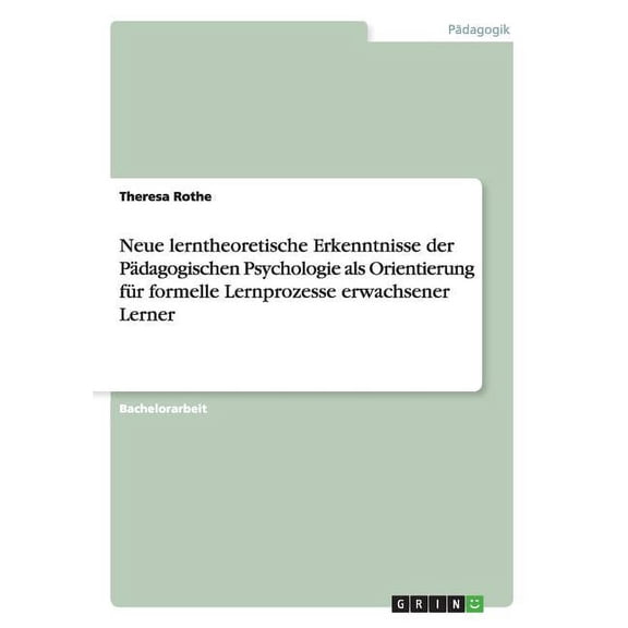 Neue lerntheoretische Erkenntnisse der Pädagogischen Psychologie als Orientierung für formelle Lernprozesse erwachsener Lerner (Paperback)