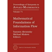 Proceedings of Symposia in Applied Mathematics: Mathematical Foundations of Information Flow : Clifford Lectures Information Flow in Physics, Geometry, and Logic and Computation, March 12-15, 2008, Tulane University, New Orleans, Louisiana (Hardcover)