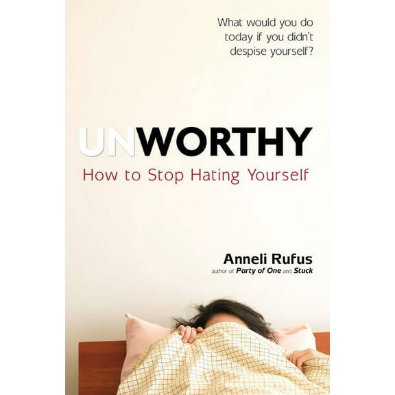 Unworthy: How to Stop Hating Yourself, (Paperback)