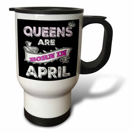 

3dRose Queens are born in April. - Travel Mug 14-ounce Stainless Steel