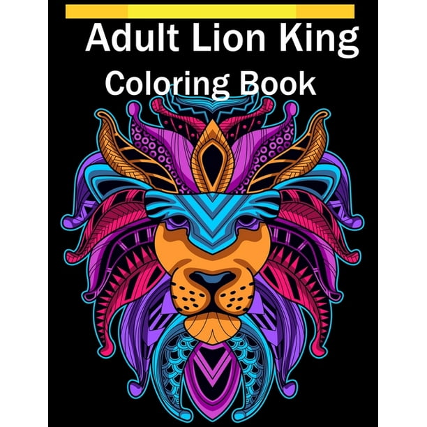 Download Adult Lion King Coloring Book An Adult Coloring Book Of 50 Lions In A Range Of Styles And Ornate Patterns Animal Coloring Books For Adults Paperback Walmart Com Walmart Com