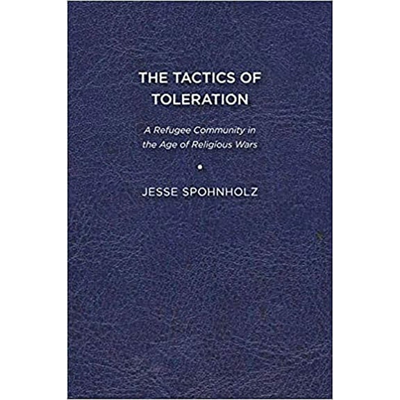 The Tactics of Toleration: A Refugee Community in the Age of Religious Wars, (Paperback)