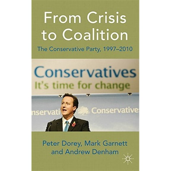 Pre-Owned From Crisis to Coalition: The Conservative Party, 1997-2010, (Hardcover)