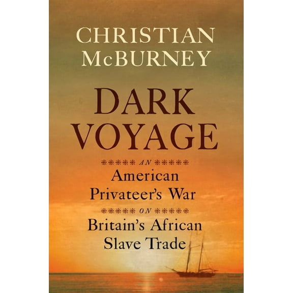 Dark Voyage: An American Privateer's War on Britain's African Slave Trade, (Hardcover)