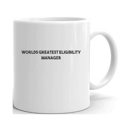 

Worlds Greatest Eligibility Manager Ceramic Dishwasher And Microwave Safe Mug By Undefined Gifts