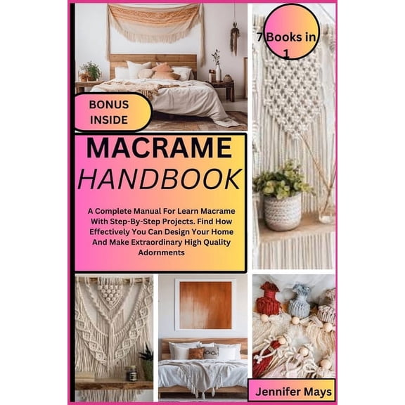 Macrame Handbook: A Complete Manual For Learn Macrame With Step-By-Step Projects. Find How Effectively You Can Design Your Home And Make Extraordinary High Quality Adornments (Paperback)