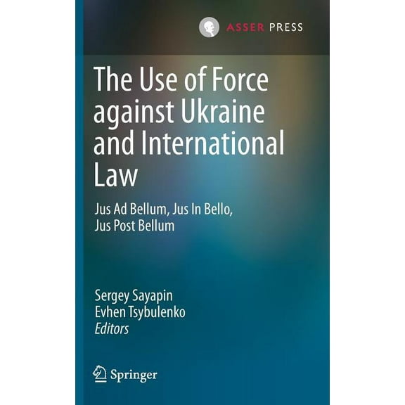 The Use of Force Against Ukraine and International Law: Jus AD Bellum, Jus in Bello, Jus Post Bellum, (Hardcover)