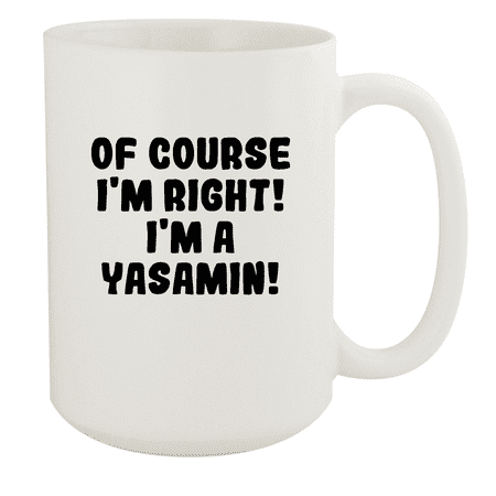 

Of Course I m Right! I m A Yasamin! - Ceramic 15oz White Mug White