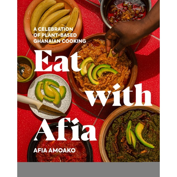 Eat with Afia: A Celebration of Plant-Based Ghanaian Cooking, (Hardcover)