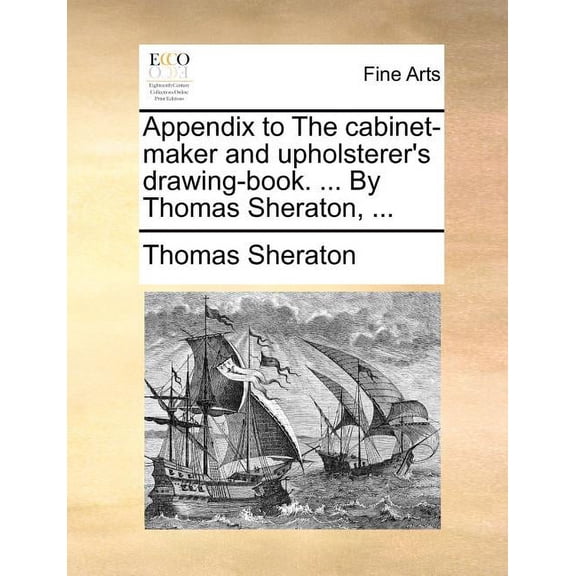 Appendix to the Cabinet-Maker and Upholsterer's Drawing-Book. ... by Thomas Sheraton, ... (Paperback)