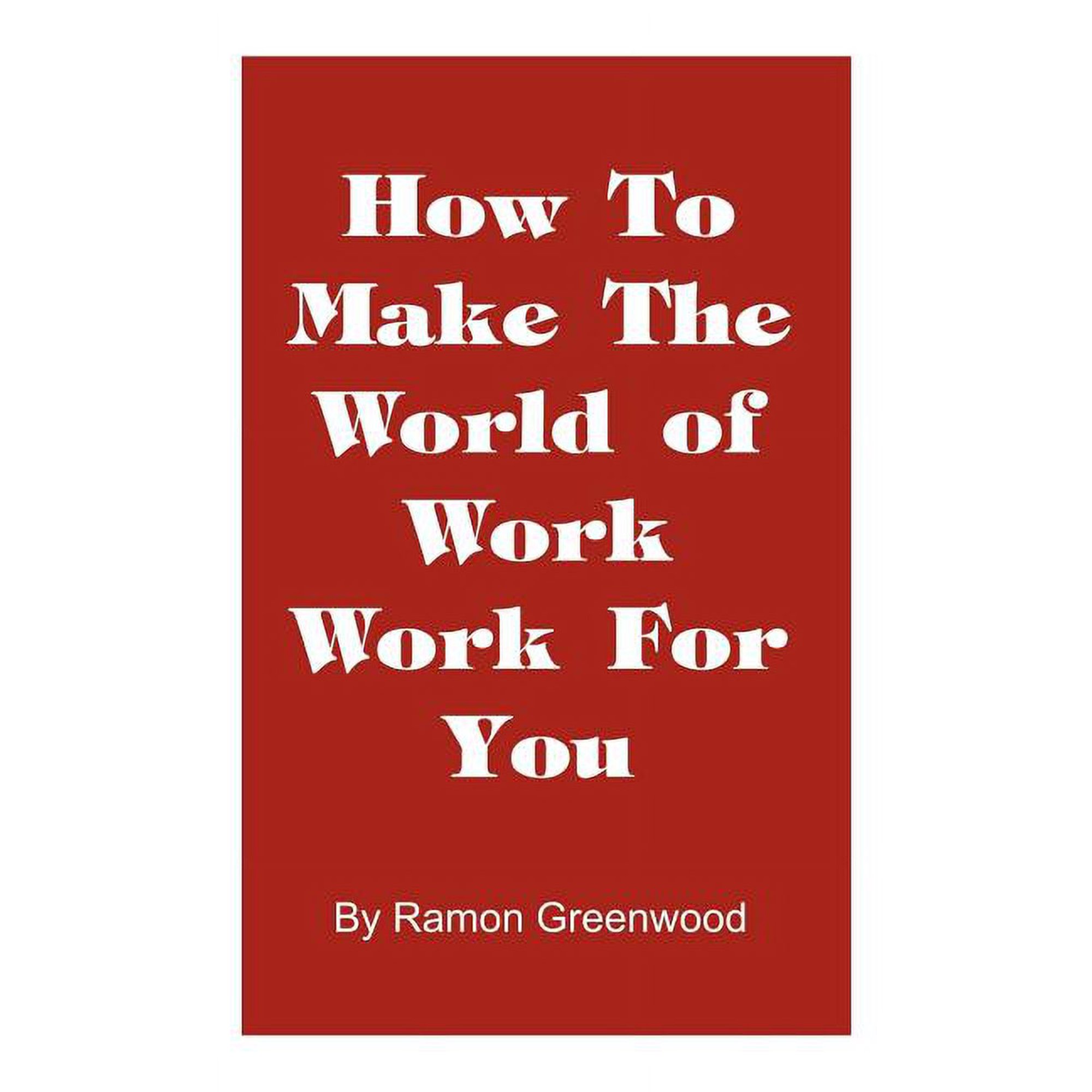 How to Make the World of Work Work for You: A Common Sense Operating Manual for a Successful Career (Hardcover)