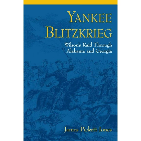 Yankee Blitzkrieg: Wilson's Raid Through Alabama and Georgia, (Paperback)