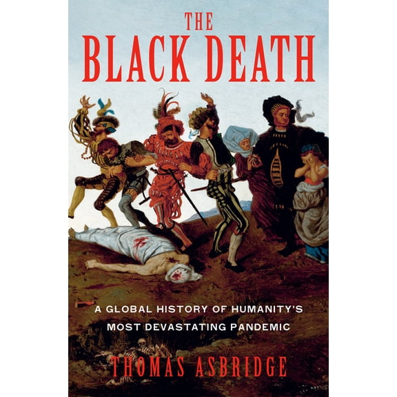 The Black Death: A Global History of Humanity's Most Devastating Pandemic, (Hardcover)