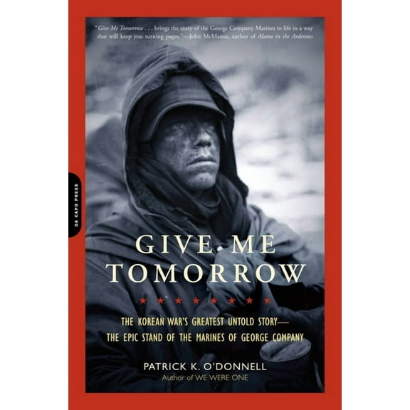 Give Me Tomorrow: The Korean War's Greatest Untold Story -- The Epic Stand of the Marines of George Company, (Paperback)
