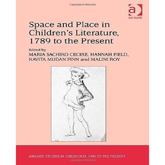 Space and Place in Children S Literature, 1789 to the Present (Ashgate Studies in Childhood, 1700 to the Present)