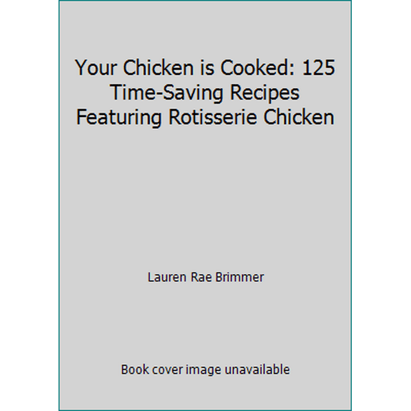 Pre-Owned Your Chicken is Cooked: 125 Time-Saving Recipes Featuring Rotisserie Chicken (Paperback) 0974466123 9780974466125