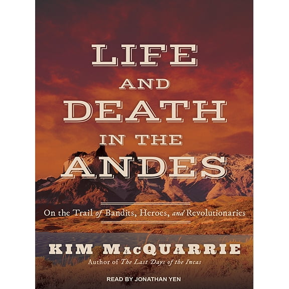Life and Death in the Andes: On the Trail of Bandits, Heroes, and Revolutionaries (Audiobook)