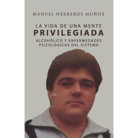 La vida de una mente privilegiada : Alcohólico y enfermedades psicológicas del sistema (Paperback)