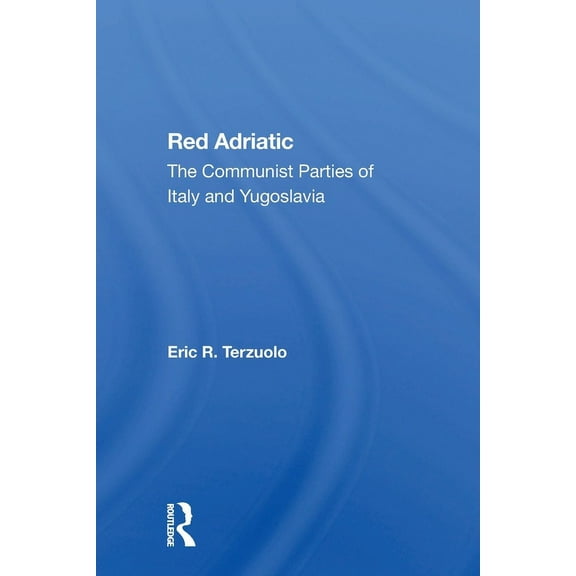 Red Adriatic: The Communist Parties Of Italy And Yugoslavia, (Paperback)