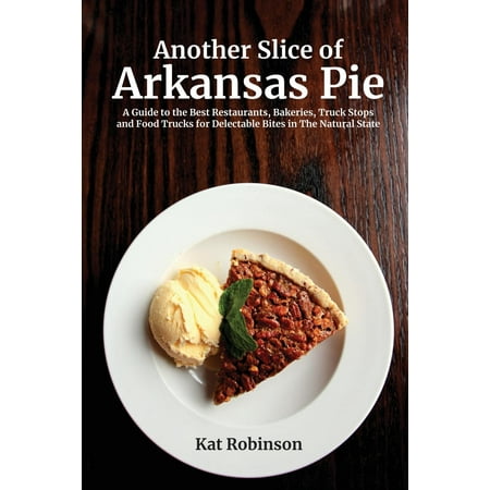 Another slice of arkansas pie : a guide to the best restaurants, bakeries, truck stops and food truc: (Best Restaurants Of Australia Voucher)