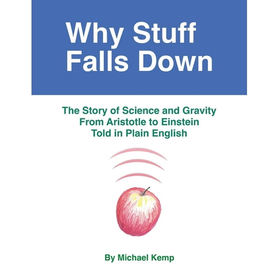 Why Stuff Falls Down: The Story of Science and Gravity From Aristotle to Einstein Told in Plain English, (Paperback)