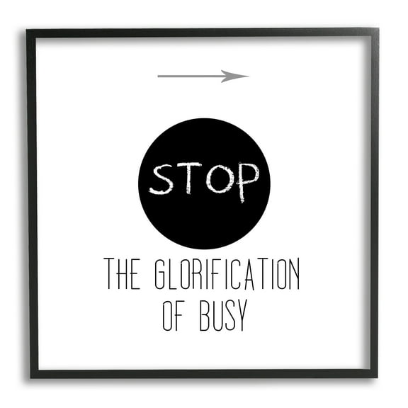 Stupell Industries Stop Glorification of Busy Comforting Restful Quote Graphic Art Black Framed Art Print Wall Art, Design by J. Weiss