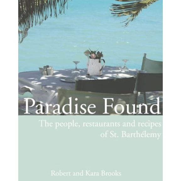 Pre-Owned Paradise Found: The people, restaurants and recipes of St. Barthélemy (Hardcover) 0974312703 9780974312705