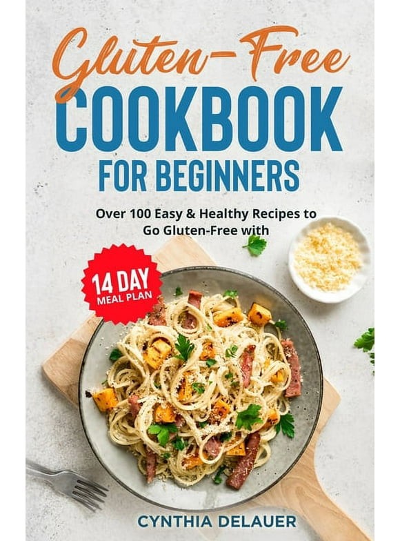 Gluten-Free Cookbook for Beginners - Over 100 Easy & Healthy Recipes to Go Gluten-Free with 14 Day Meal Plan (Paperback)