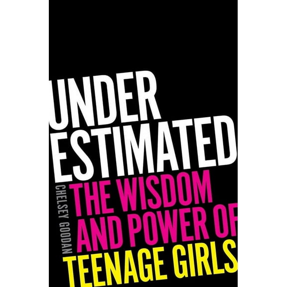 Underestimated: The Wisdom and Power of Teenage Girls, (Hardcover)