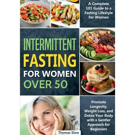 Intermittent Fasting for Women Over 50 : A Complete 101 Guide to a Fasting Lifestyle for Women Promote Longevity, Weight Loss, and Detox Your Body with a Gentler Approach for Beginners (Paperback)