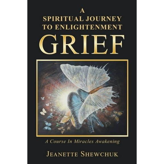 Grief: A Spiritual Journey to Enlightenment, (Paperback)