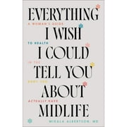 Everything I Wish I Could Tell You about Midlife: A Woman's Guide to Health in the Body You Actually Have (Paperback)