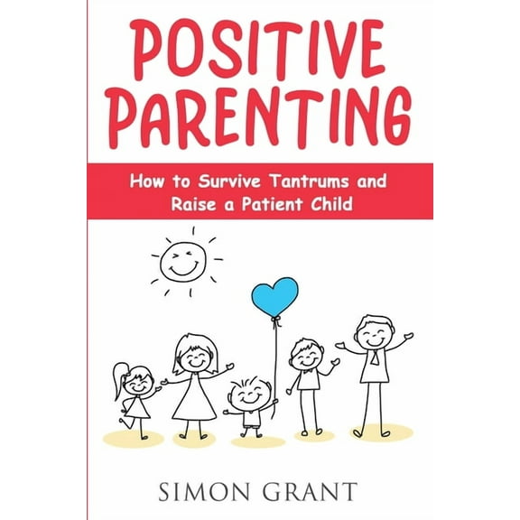 Positive Parenting: How to Survive Tantrums and Raise a Patient Child, (Paperback)