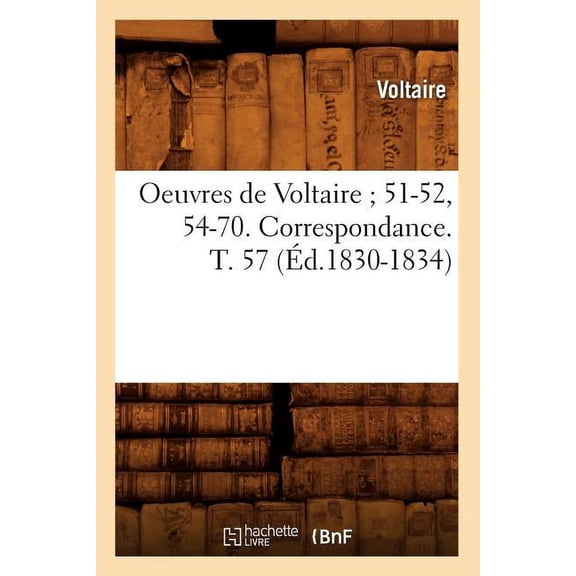 Litterature: Oeuvres de Voltaire 51-52, 54-70. Correspondance. T. 57 (Éd.1830-1834) (Paperback)