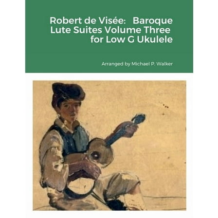 Robert de VisÃ©e: Baroque Lute Suites Volume Three for Low G Ukulele, (Paperback)