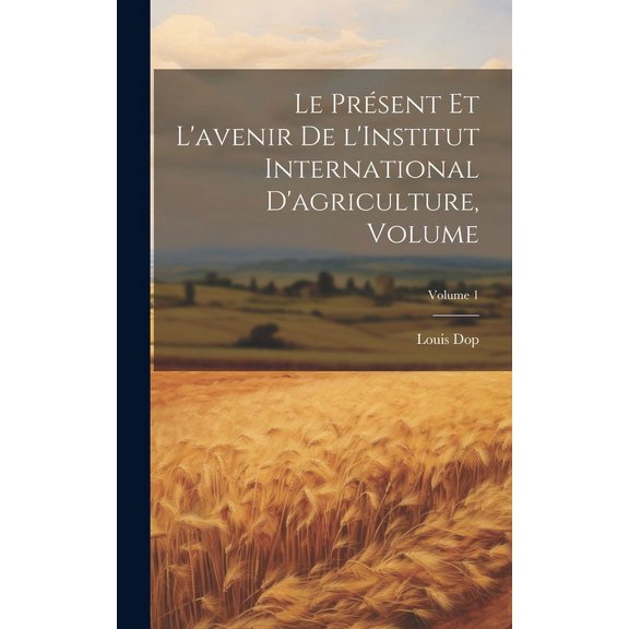 Le présent et l'avenir de l'Institut international d'agriculture, Volume; Volume 1 (Hardcover)