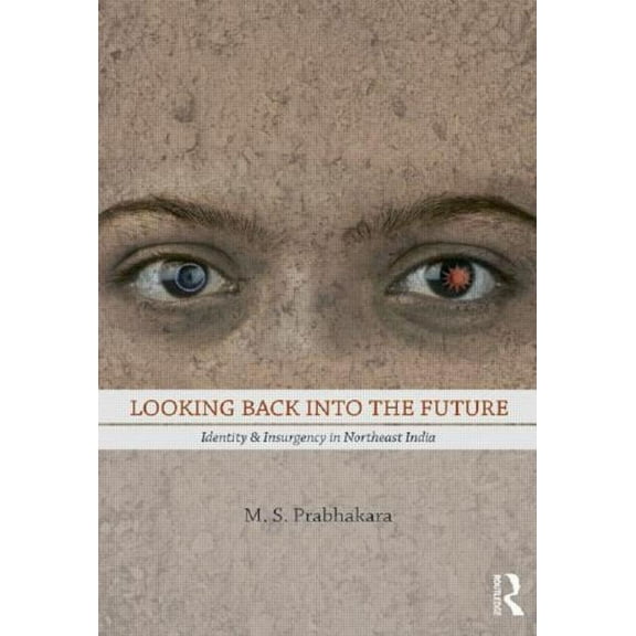 Looking Back into the Future: Identity and Insurgency in Northeast India, (Hardcover)