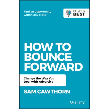 Be Your Best: How to Bounce Forward: Change the Way You Deal with Adversity (Best Way To Deal With A Bully At Work)