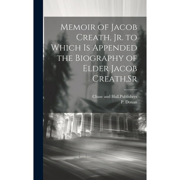 Memoir of Jacob Creath, Jr. to Which is Appended the Biography of Elder Jacob Creath, Sr (Hardcover)