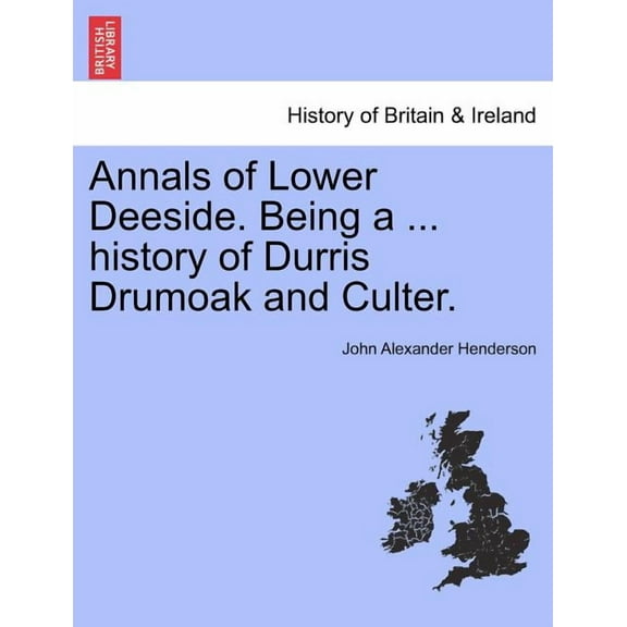 Annals of Lower Deeside. Being a ... History of Durris Drumoak and Culter. (Paperback)