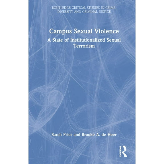 Routledge Critical Studies in Crime, Div Campus Sexual Violence: A State of Institutionalized Sexual Terrorism, (Hardcover)