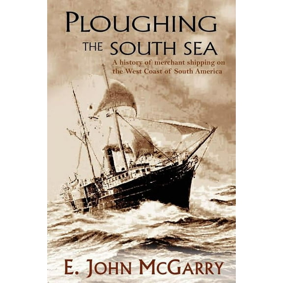 Ploughing the South Sea : A History of Merchant Shipping on the West Coast of South America