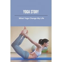 Yoga Story: What Yoga Change My Life: Yoga Help Change Life (Paperback)