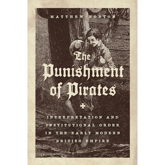 The Punishment of Pirates: Interpretation and Institutional Order in the Early Modern British Empire, (Paperback)