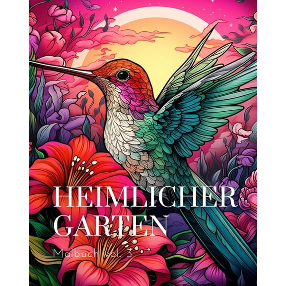 Heimlicher Garten Malbuch vol.3: Ein Malbuch fÃ¼r Erwachsene mit magischen Gartenszenen, (Paperback)
