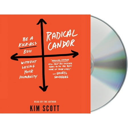 Radical Candor : Be a Kick-Ass Boss Without Losing Your (Best Way To Be Your Own Boss)