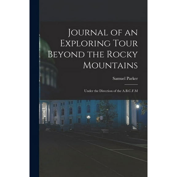 Journal of an Exploring Tour Beyond the Rocky Mountains: Under the Direction of the A.B.C.F.M (Paperback)
