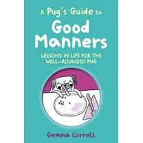 A Pug's Guide to Good Manners: Lessons in Life for the Well-Rounded Pug, (Hardcover)