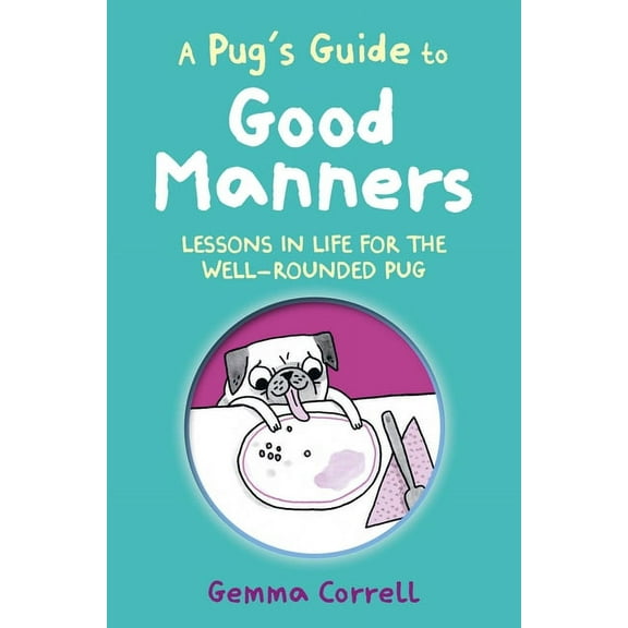 A Pug's Guide to Good Manners: Lessons in Life for the Well-Rounded Pug, (Hardcover)